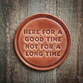 Here For A Good Time  Leather Coaster